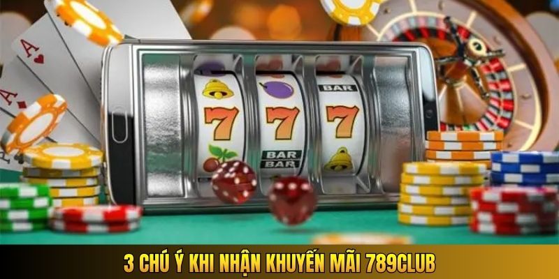 3 chú ý khi nhận khuyến mãi 789Club